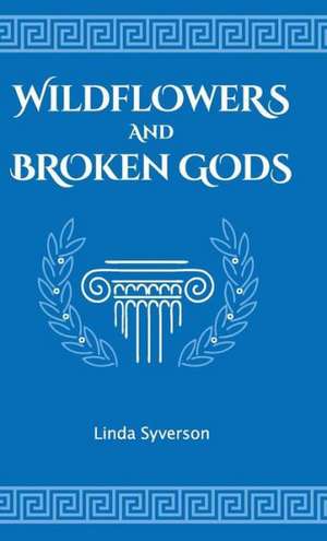 Wildflowers and Broken Gods de Linda Elaine Syverson