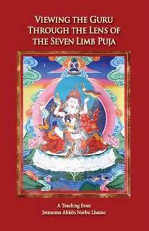 Viewing the Guru Through the Lens of the Seven Limb Puja de Jetsunma Ahkön Norbu Lhamo