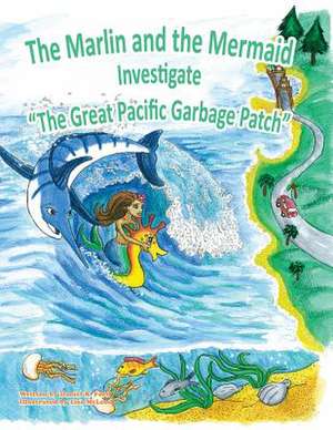 The Marlin and the Mermaid Investigate the Great Pacific Garbage Patch de Daniel R. Ford