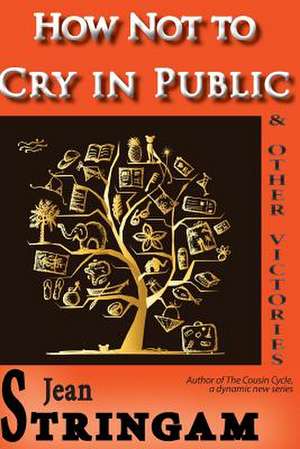 How Not to Cry in Public & Other Victories de Jean Stringam