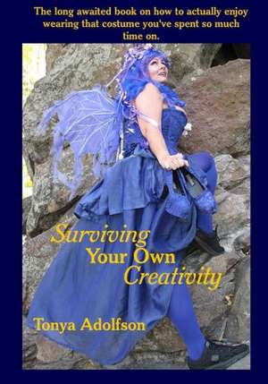 Surviving Your Own Creativity: Give and Receive Unconditional Love and Make Your Marriage Last Forever de Tonya Adolfson