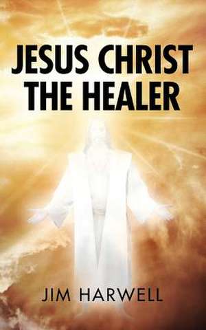 Jesus Christ the Healer de Jim Harwell