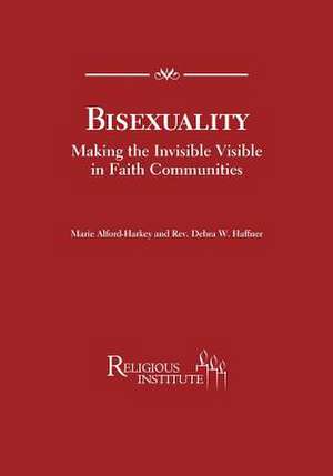 Bisexuality Making the Invisible Visible in Faith Communities de Marie Alford-Harkey