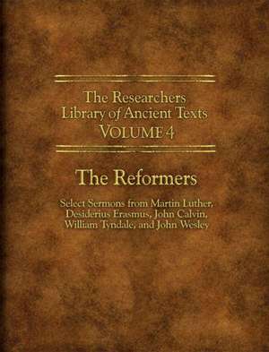 The Researchers Library of Ancient Texts - Volume IV: Select Sermons from Martin Luther, Desiderius Erasmus, John Calvin, William Tynda de Martin Luther