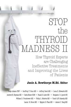 Stop the Thyroid Madness II: How Thyroid Experts Are Challenging Ineffective Treatments and Improving the Lives of Patients de Andrew Heyman