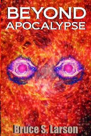 Beyond Apocalypse de Bruce S. Larson