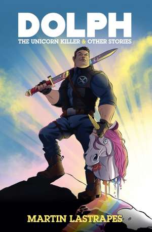 Dolph the Unicorn Killer & Other Stories de Martin Lastrapes