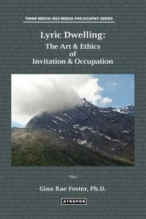 Lyric Dwelling: The Art & Ethics of Invitation & Occupation de Gina Rae Foster