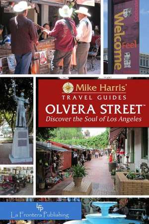 Olvera Street: Discover the Soul of Los Angeles de Mike Harris