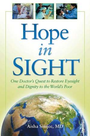 Hope in Sight: One Doctor's Quest to Restore Eyesight and Dignity to the World's Poor de Aisha Simjee