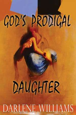 God's Prodigal Daughter de Darlene Williams