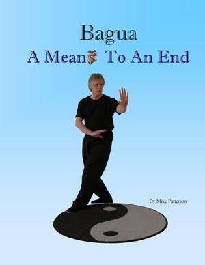 Bagua - A Means to an End de Mike Patterson