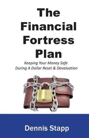 The Financial Fortress Plan: Keeping Your Money Safe During a Dollar Reset & Devaluation de MR Dennis Stapp