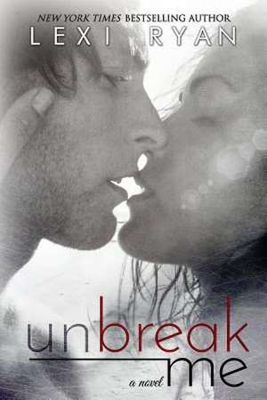 Unbreak Me de Lexi Ryan