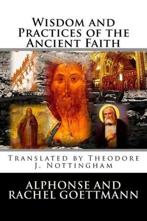 Wisdom and Practices of the Ancient Faith: Discrimination as the Guarantor of Civilization de Alphonse And Rachel Goettmann