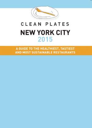 Clean Plates New York City: A Guide to the Healthiest Tastiest and Most Sustainable Restaurants for Vegetarians and Carnivores de Jared Koch