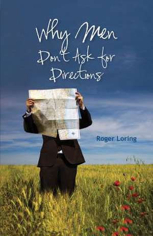 Why Men Don't Ask Directions de Roger Dale Loring