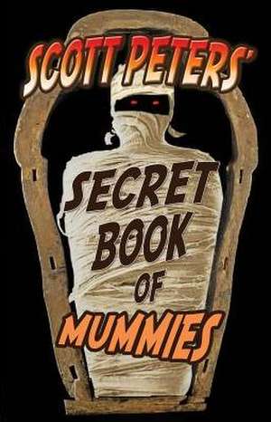 Scott Peters' Secret Book Of Mummies de Scott Peters