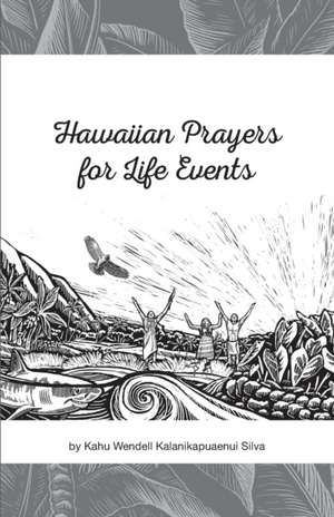 Hawaiian Prayers for Life Events de Wendell Kalanikapuaenui Silva