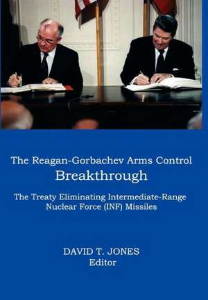 The Reagan-Gorbachev Arms Control Breakthrough de David T. Jones