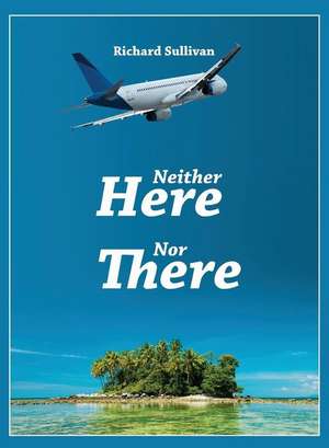 Neither Here Nor There de Richard Sullivan