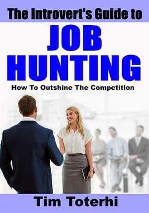 The Introvert's Guide to Job Hunting de Tim Toterhi