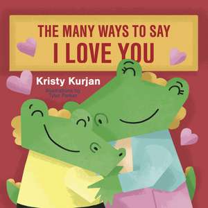 The Many Ways to Say I Love You de Kristy Kurjan