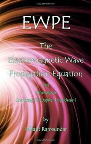 EWPE The Electromagnetic Wave Propogation Equation and Other Papers de Pallant Ramsundar