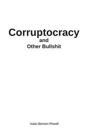 Corruptocracy and Other Bullshit de Isaac Benson Powell