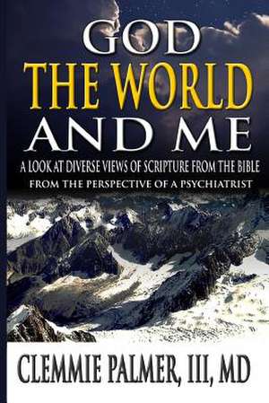 God, the World, and Me - A Look at Diverse Views of Scripture from the Bible de Palmer, III MD Clemmie