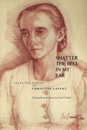 Shatter the Bell in My Ear: Selected Poems of Christine Lavant de Christine Lavant