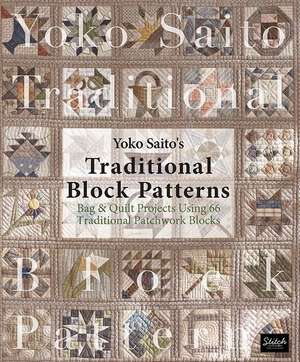 Yoko Saito's Traditional Block Patterns: Bag and Quilt Projects Using 66 Traditional Patchwork Blocks de Yoko Saito