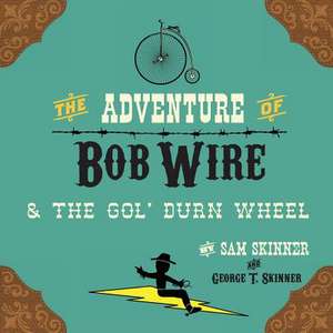 The Adventure of Bob Wire & the Gol' Durn Wheel de Sam Skinner