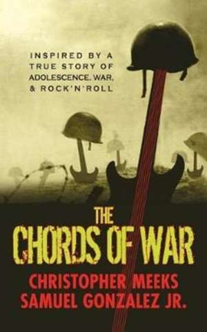 The Chords of War: A Novel Inspired by a True Story of Adolescence, War, and Rock 'n' Roll de Christopher Nelson Meeks