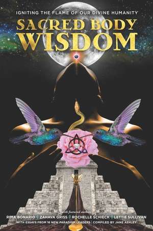 Sacred Body Wisdom: Igniting the Flame of Our Divine Humanity de Zahava Griss