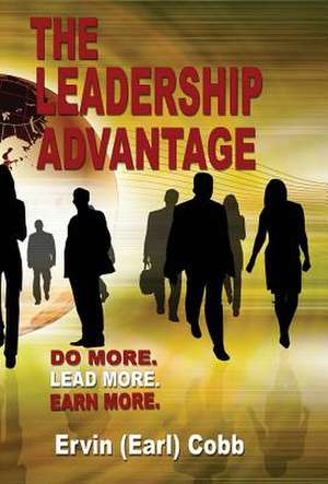 The Leadership Advantage: Do More. Lead More. Earn More. de Ervin (Earl) Cobb