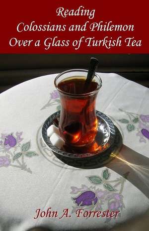 Reading Colossians and Philemon Over a Glass of Turkish Tea de John A. Forrester