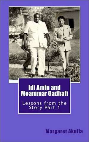 IDI Amin and Moammar Gadhafi: Lessons from the Story de Margaret Akulia