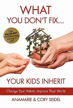 What You Don't Fix... Your Kids Inherit de Anamarie Seidel