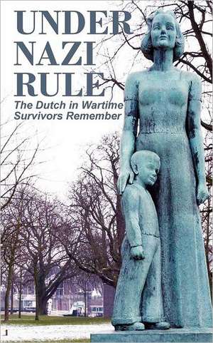 Under Nazi Rule: The Dutch in Wartime, Survivors Remember de Tom Bijvoet