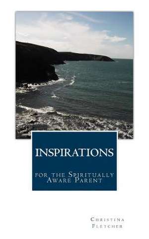 Inspirations for the Spiritually Aware Parent: A Guide to Being a Spiritually Aware Parent de Christina Fletcher