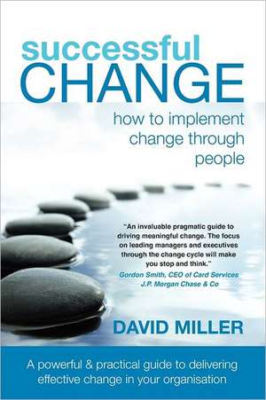 Successful Change - How to Implement Change Through People de David Miller