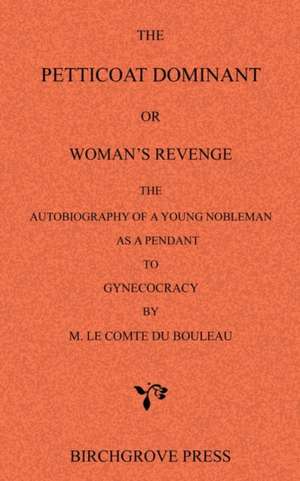 The Petticoat Dominant or Woman's Revenge the Autobiography of a Young Nobleman as a Pendant to Gynecocracy by M. Le Comte Du Bouleau: 52 Action Packed Customer Attracting Ideas and More! de Le Comte Du Bouleau [Pseud Attributed