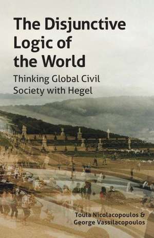 The Disjunctive Logic of the World: Thinking Global Civil Society with Hegel de Toula Nicolacopoulos