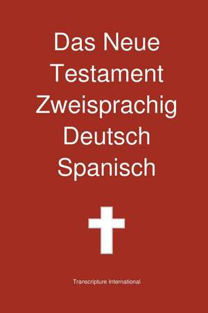 Das Neue Testament Zweisprachig, Deutsch - Spanisch de Transcripture International