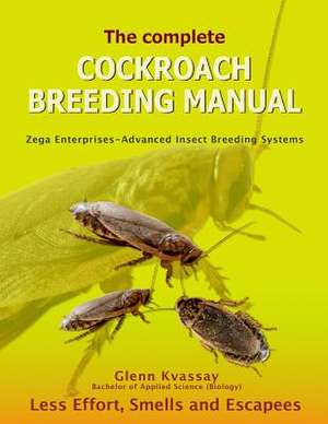 The Complete Cockroach Breeding Manual de MR Glenn Kvassay