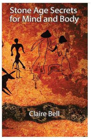 Stone Age Secrets for Mind and Body de MS Claire Ann Bell