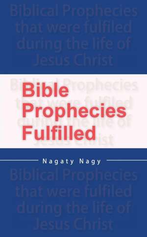 Bible Prophecies Fulfilled de Nagaty Nagy