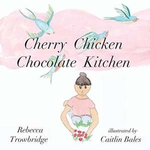 Cherry Chicken Chocolate Kitchen de Rebecca Trowbridge