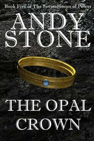 The Opal Crown - Book Five of the Seven Stones of Power de Andy Stone